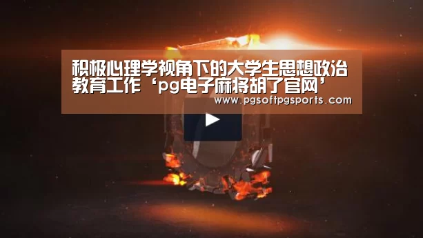 积极心理学视角下的大学生思想政治教育工作‘pg电子麻将胡了官网’(图1)